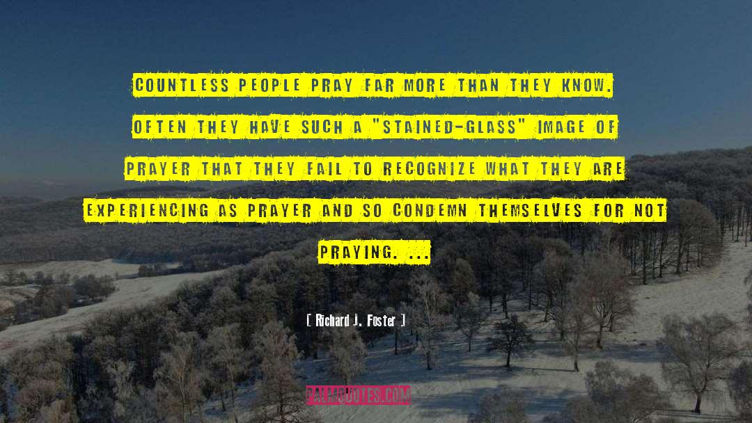 Richard J. Foster Quotes: Countless people pray far more