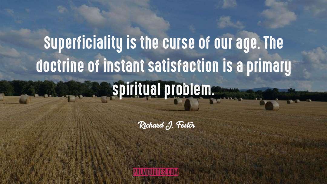 Richard J. Foster Quotes: Superficiality is the curse of