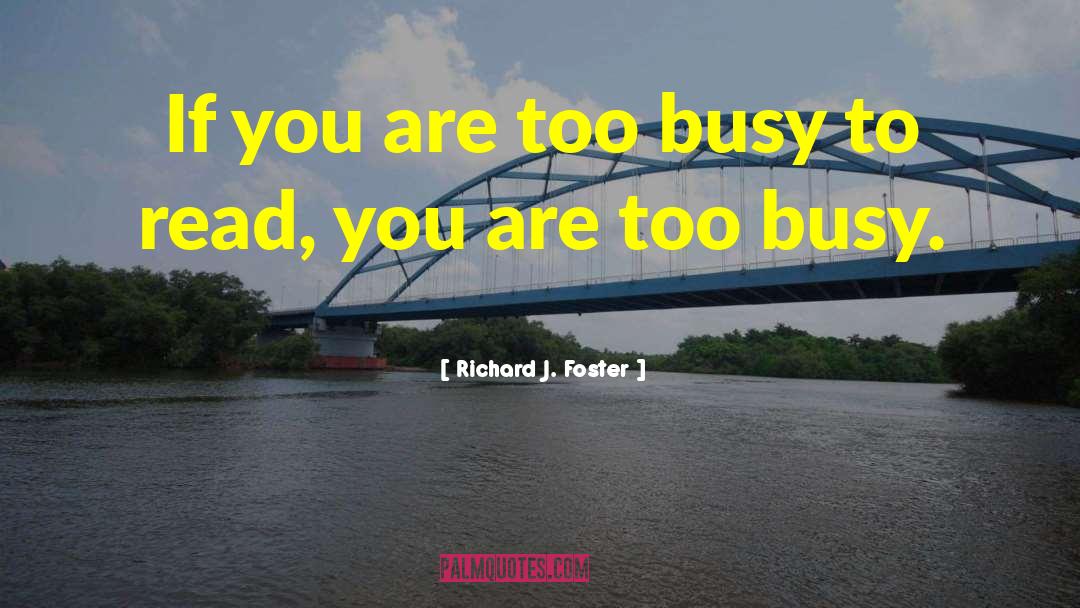 Richard J. Foster Quotes: If you are too busy