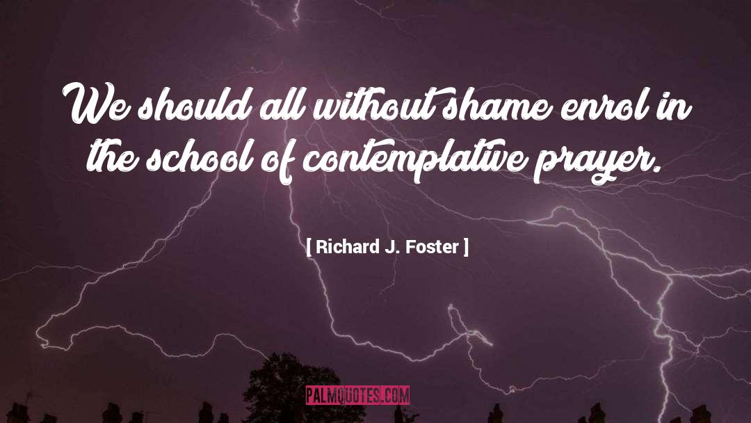 Richard J. Foster Quotes: We should all without shame