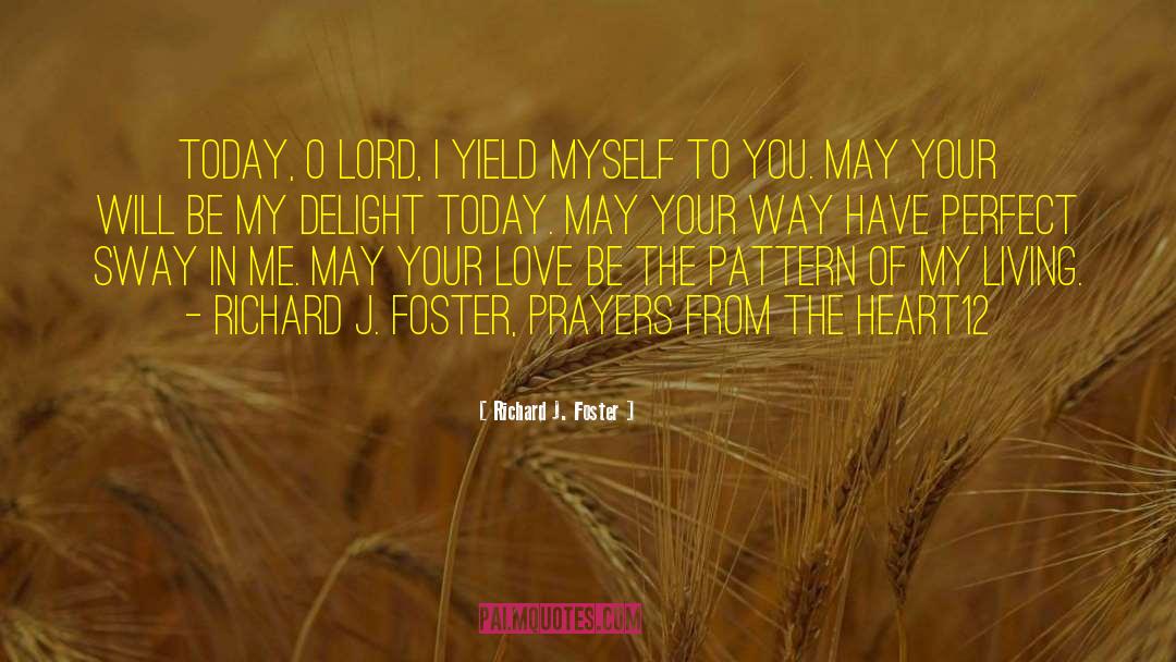 Richard J. Foster Quotes: Today, O Lord, I yield