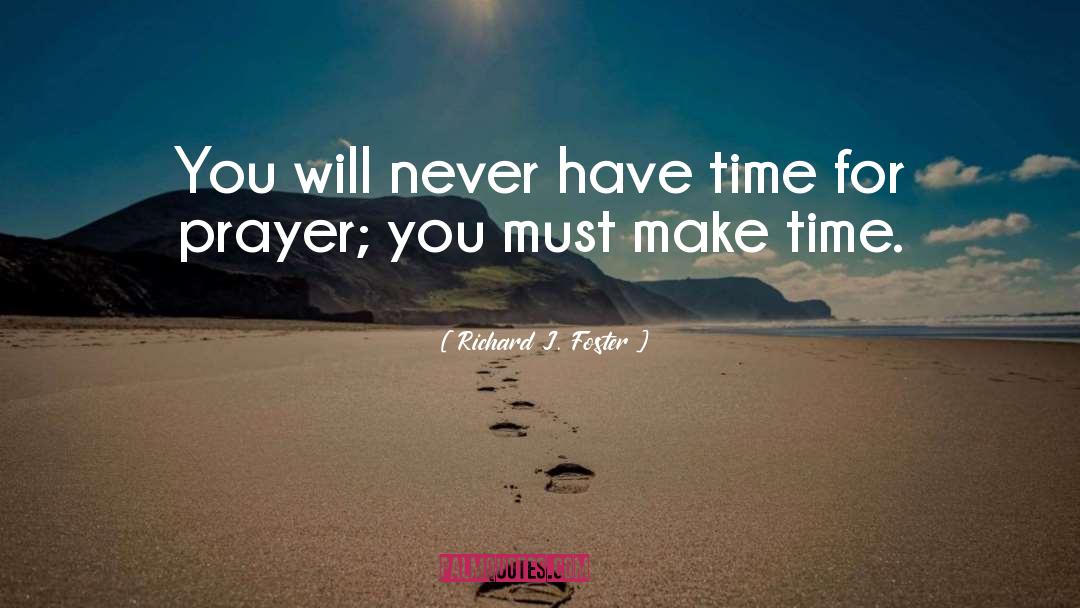 Richard J. Foster Quotes: You will never have time