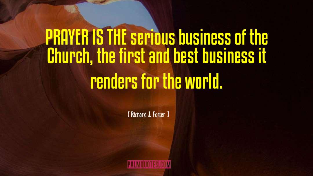 Richard J. Foster Quotes: PRAYER IS THE serious business