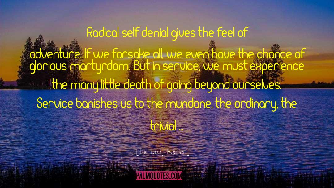 Richard J. Foster Quotes: Radical self-denial gives the feel