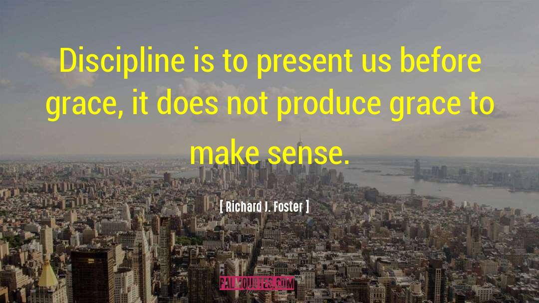 Richard J. Foster Quotes: Discipline is to present us