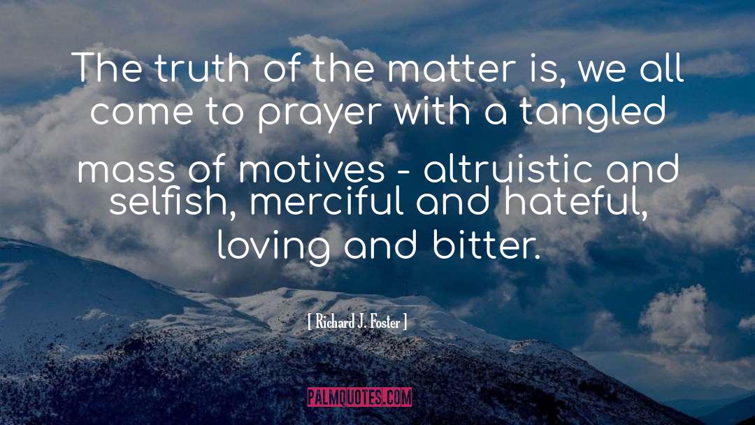 Richard J. Foster Quotes: The truth of the matter