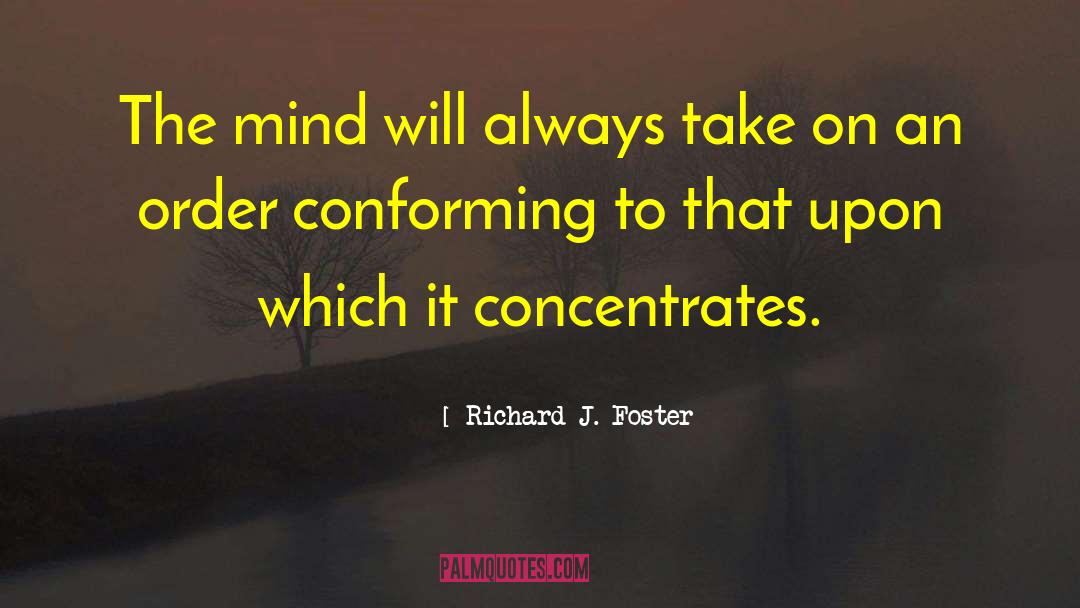 Richard J. Foster Quotes: The mind will always take