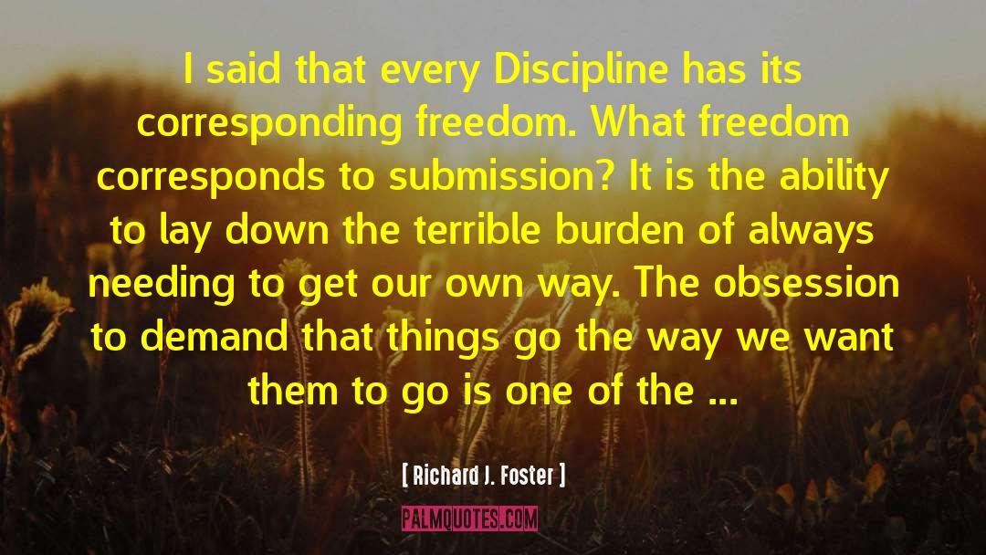 Richard J. Foster Quotes: I said that every Discipline