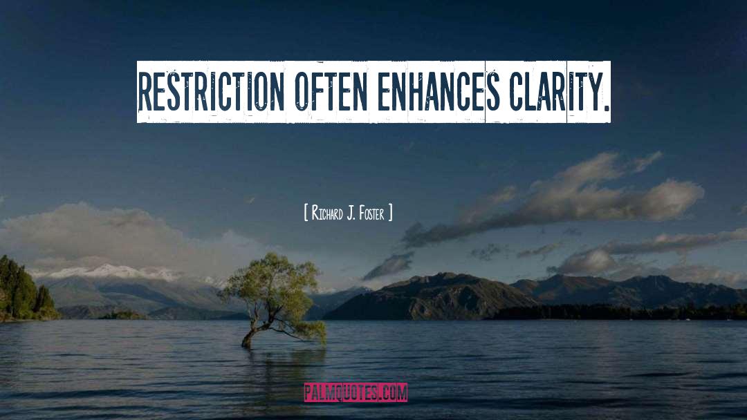 Richard J. Foster Quotes: Restriction often enhances clarity.