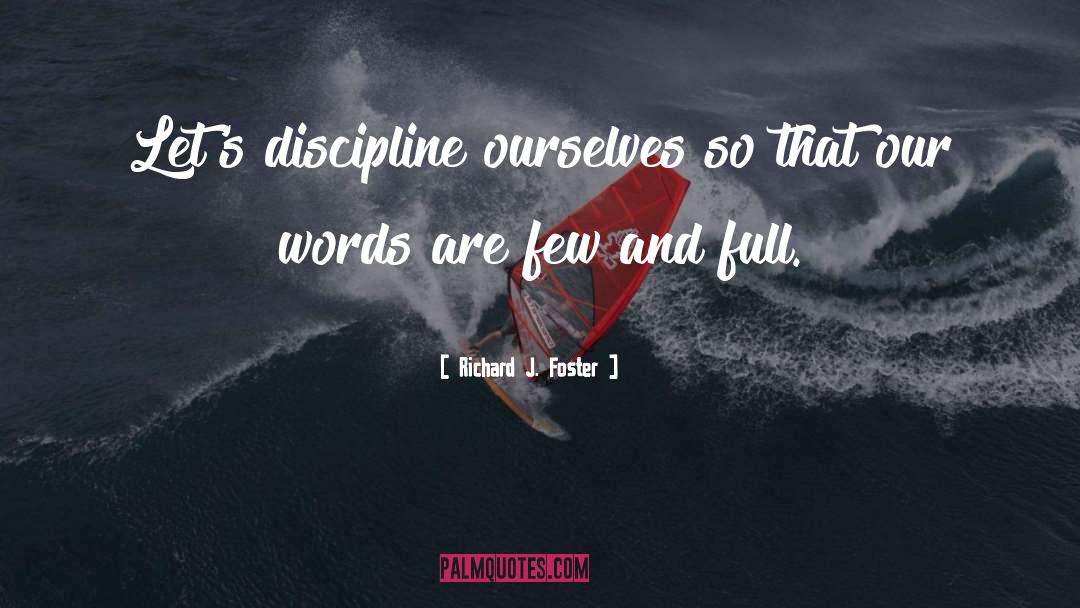 Richard J. Foster Quotes: Let's discipline ourselves so that