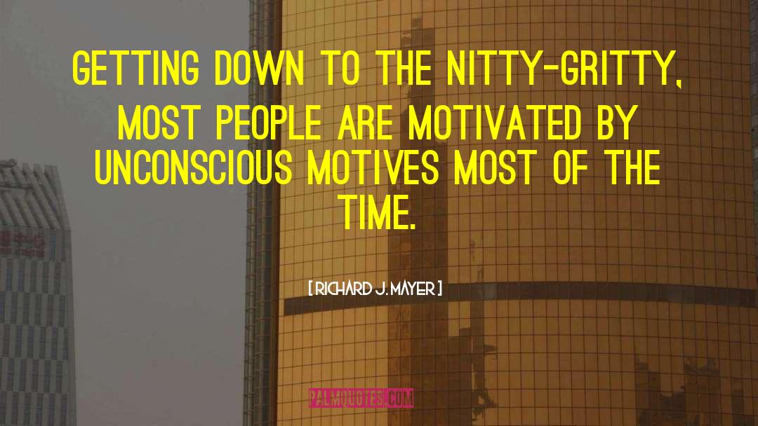 Richard J. Mayer Quotes: Getting down to the nitty-gritty,