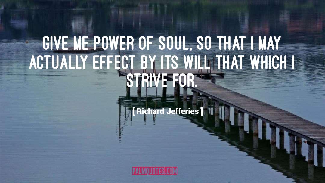Richard Jefferies Quotes: Give me power of soul,