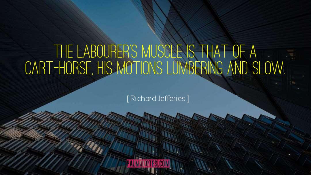 Richard Jefferies Quotes: The labourer's muscle is that