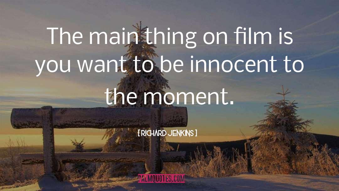 Richard Jenkins Quotes: The main thing on film