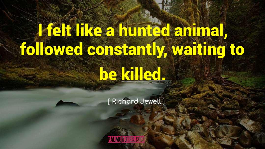 Richard Jewell Quotes: I felt like a hunted