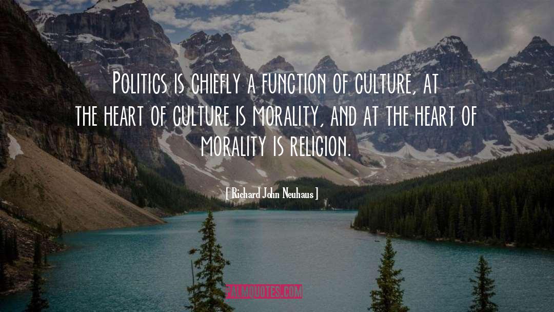 Richard John Neuhaus Quotes: Politics is chiefly a function