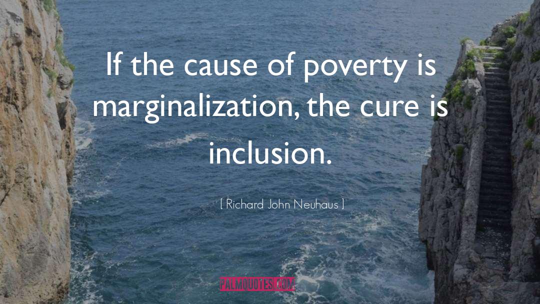 Richard John Neuhaus Quotes: If the cause of poverty