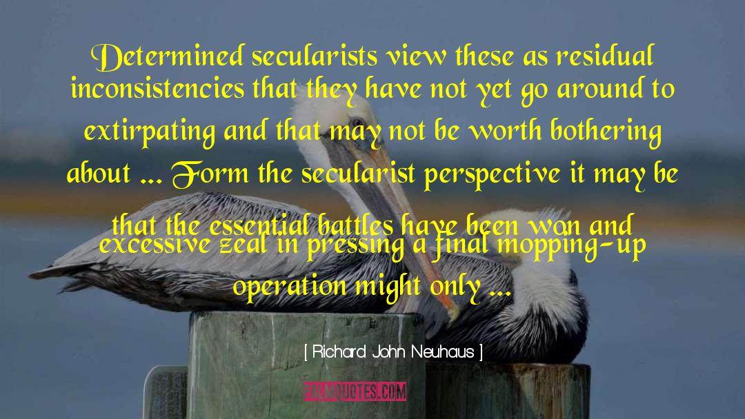 Richard John Neuhaus Quotes: Determined secularists view these as