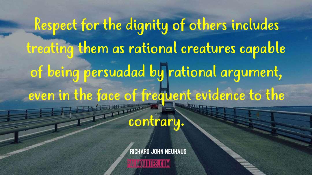 Richard John Neuhaus Quotes: Respect for the dignity of