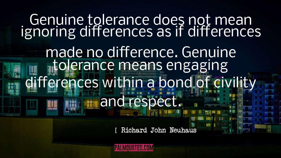 Richard John Neuhaus Quotes: Genuine tolerance does not mean