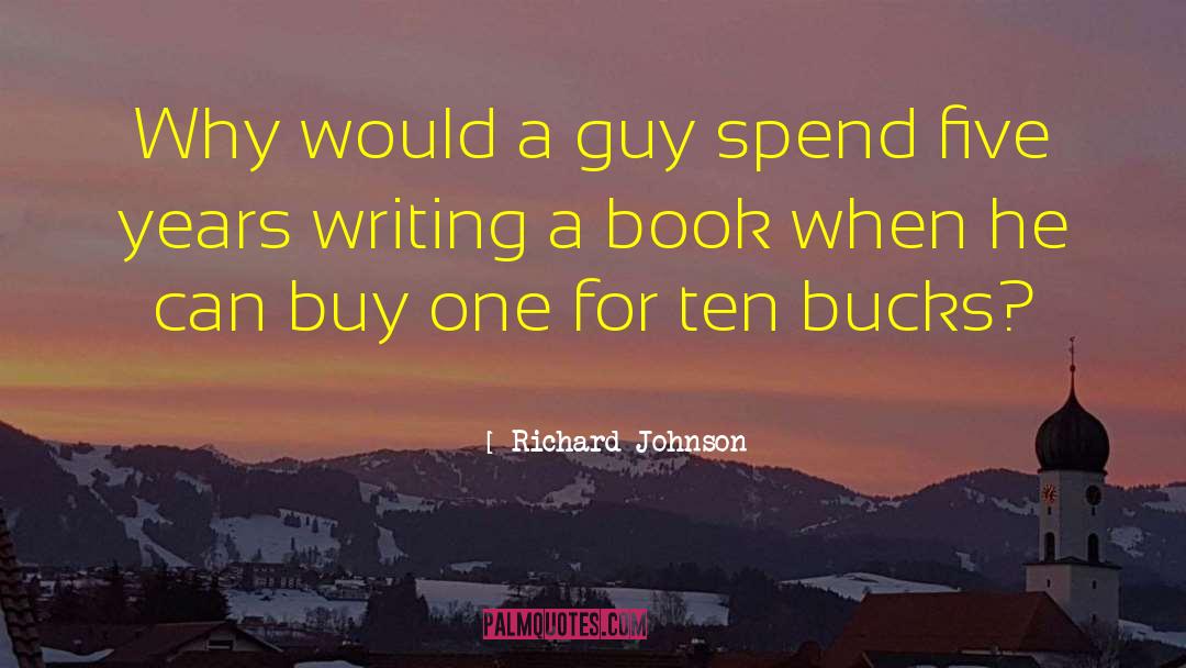 Richard Johnson Quotes: Why would a guy spend