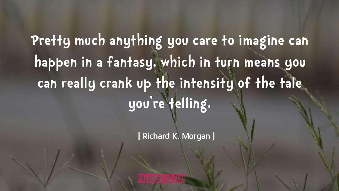 Richard K. Morgan Quotes: Pretty much anything you care