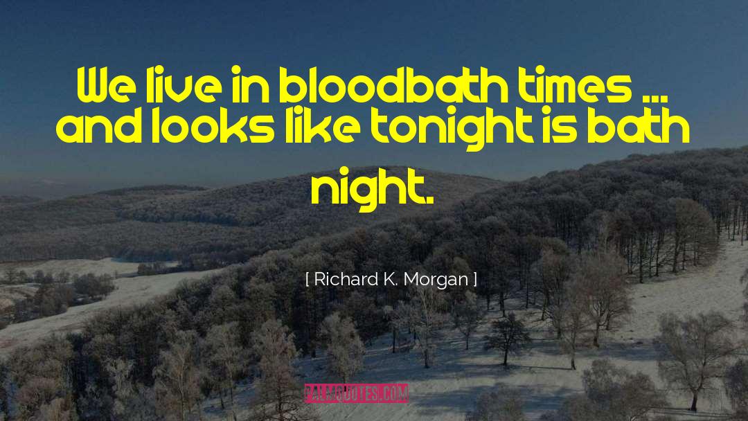 Richard K. Morgan Quotes: We live in bloodbath times