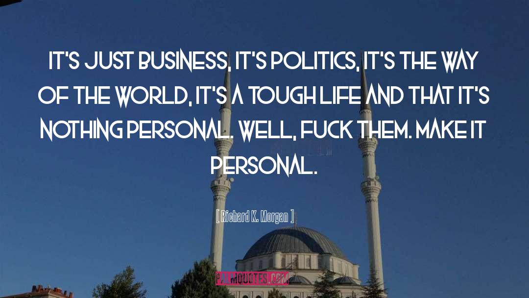 Richard K. Morgan Quotes: It's just business, it's politics,