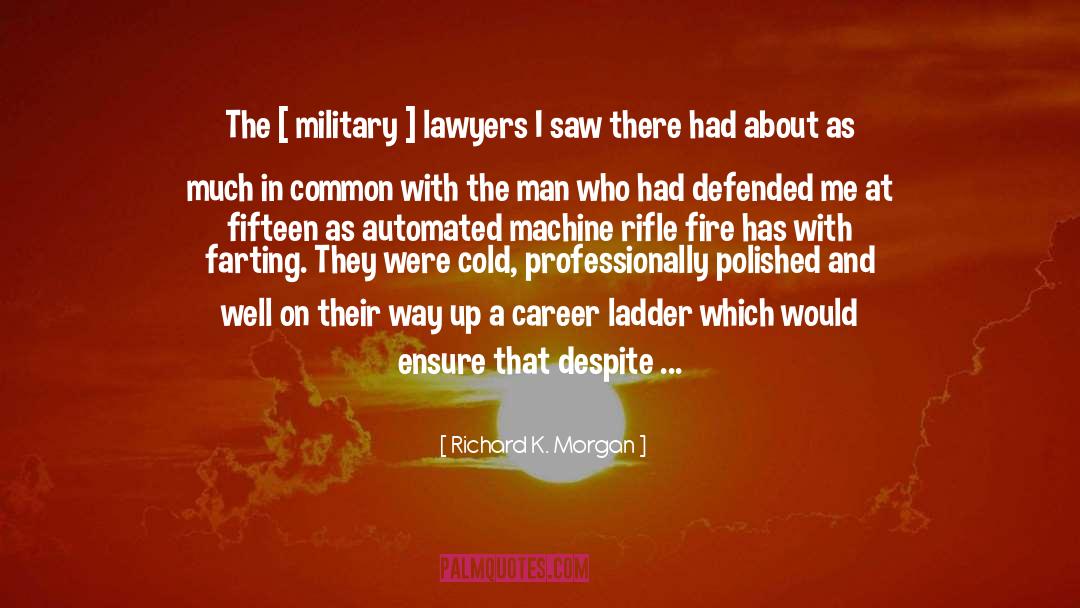 Richard K. Morgan Quotes: The [ military ] lawyers