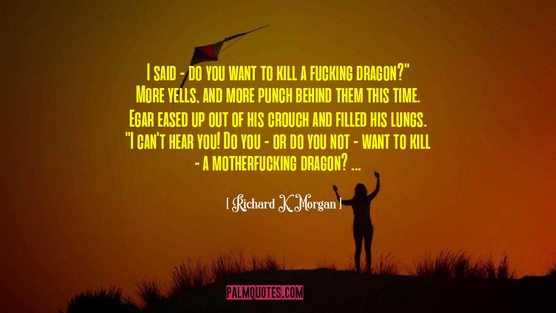 Richard K. Morgan Quotes: I said - do you