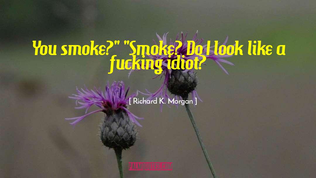 Richard K. Morgan Quotes: You smoke?