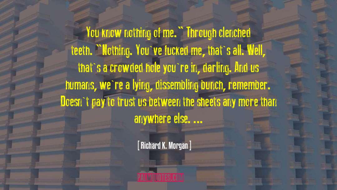 Richard K. Morgan Quotes: You know nothing of me.