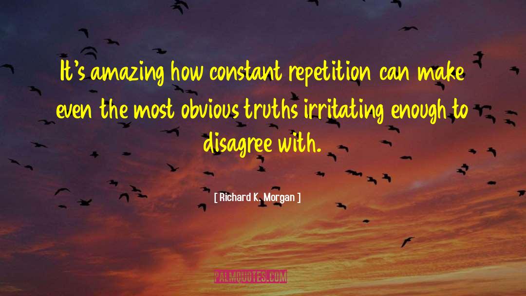 Richard K. Morgan Quotes: It's amazing how constant repetition