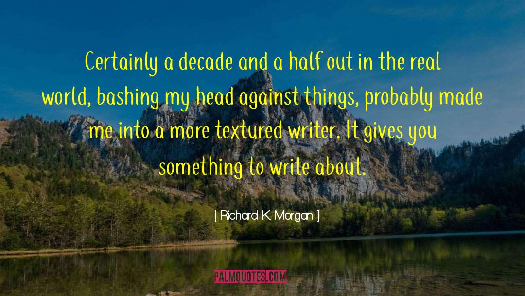 Richard K. Morgan Quotes: Certainly a decade and a
