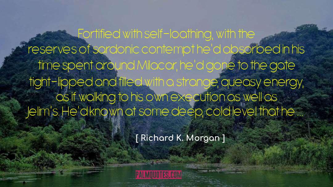 Richard K. Morgan Quotes: Fortified with self-loathing, with the