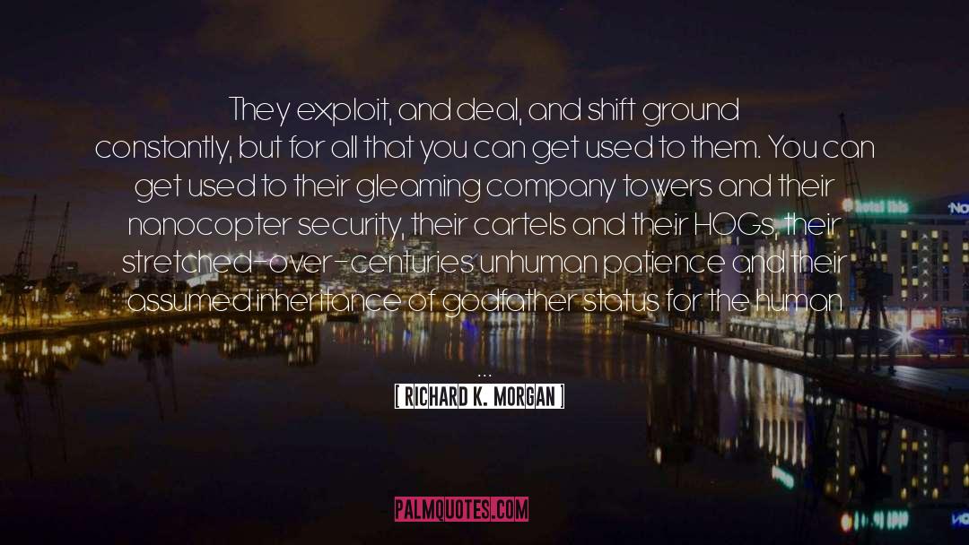 Richard K. Morgan Quotes: They exploit, and deal, and