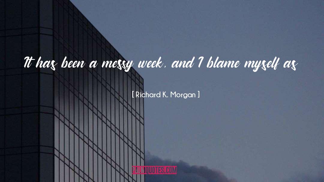 Richard K. Morgan Quotes: It has been a messy