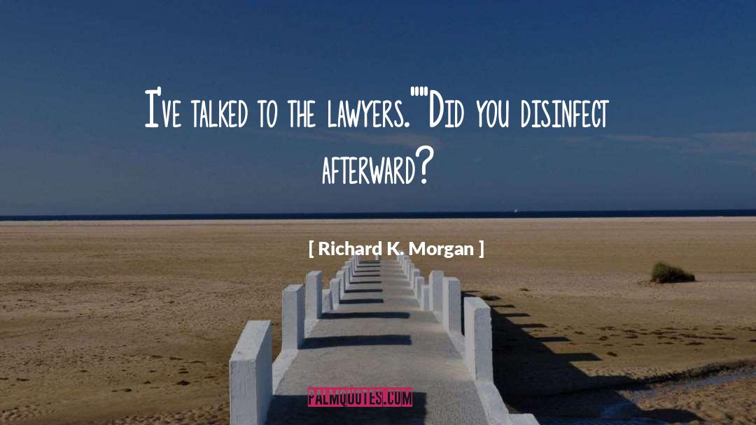 Richard K. Morgan Quotes: I've talked to the lawyers.