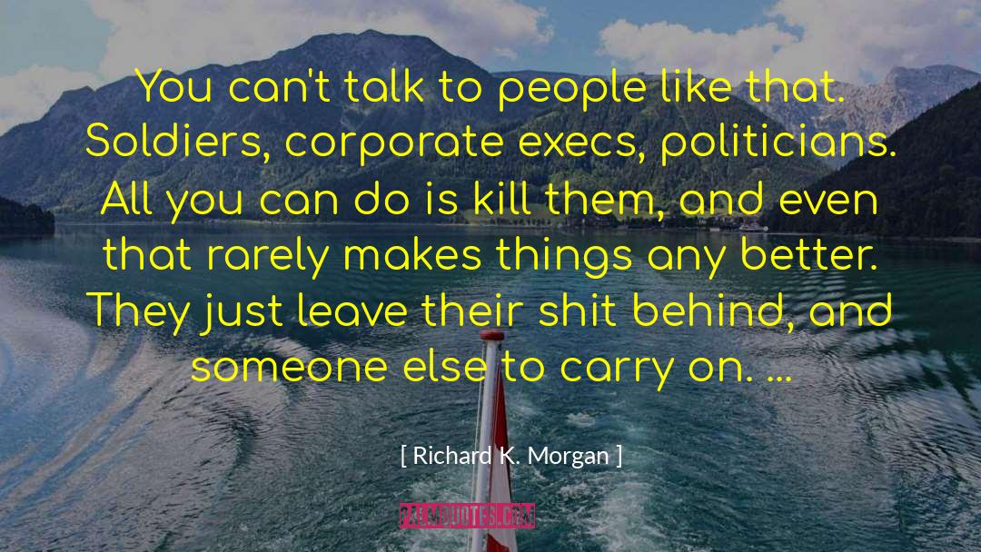 Richard K. Morgan Quotes: You can't talk to people