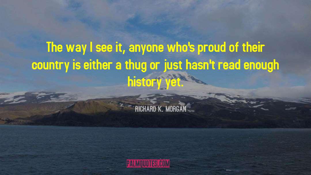 Richard K. Morgan Quotes: The way I see it,