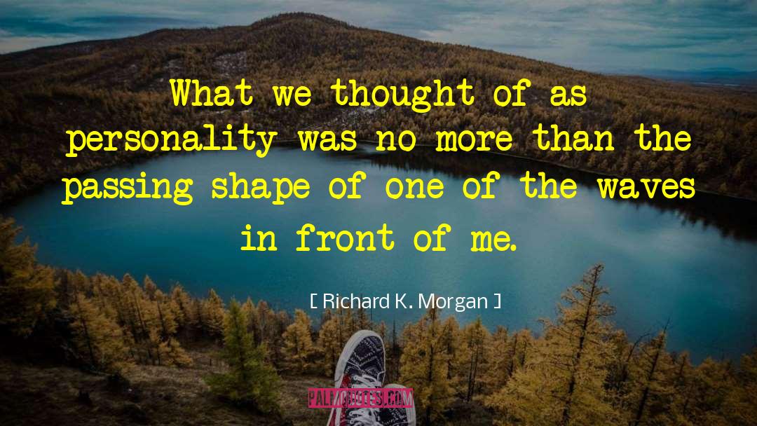 Richard K. Morgan Quotes: What we thought of as