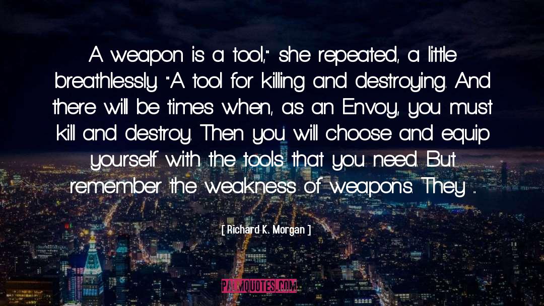 Richard K. Morgan Quotes: A weapon is a tool,