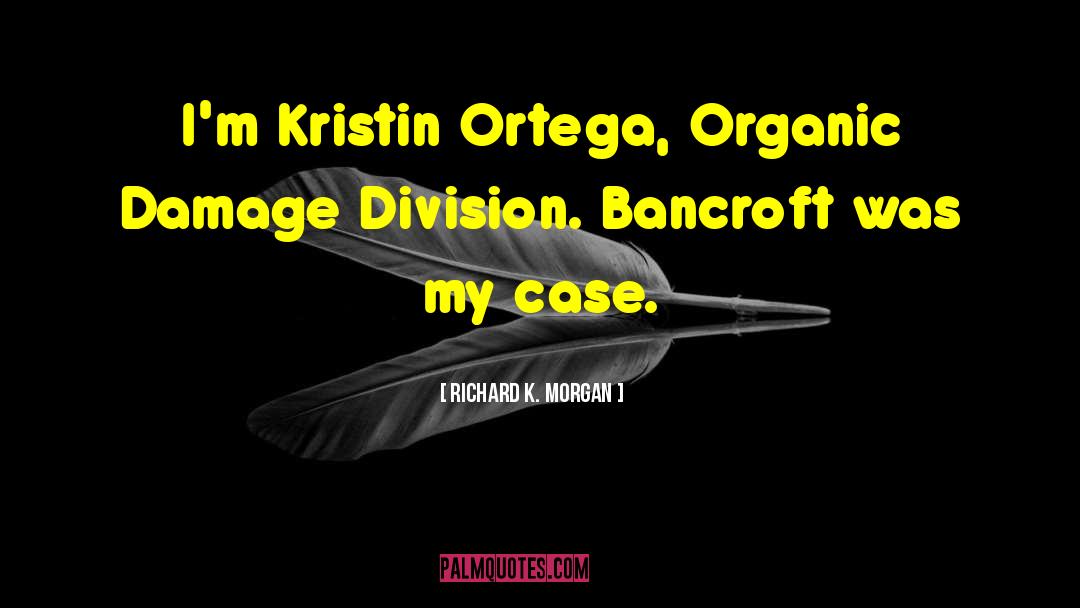 Richard K. Morgan Quotes: I'm Kristin Ortega, Organic Damage