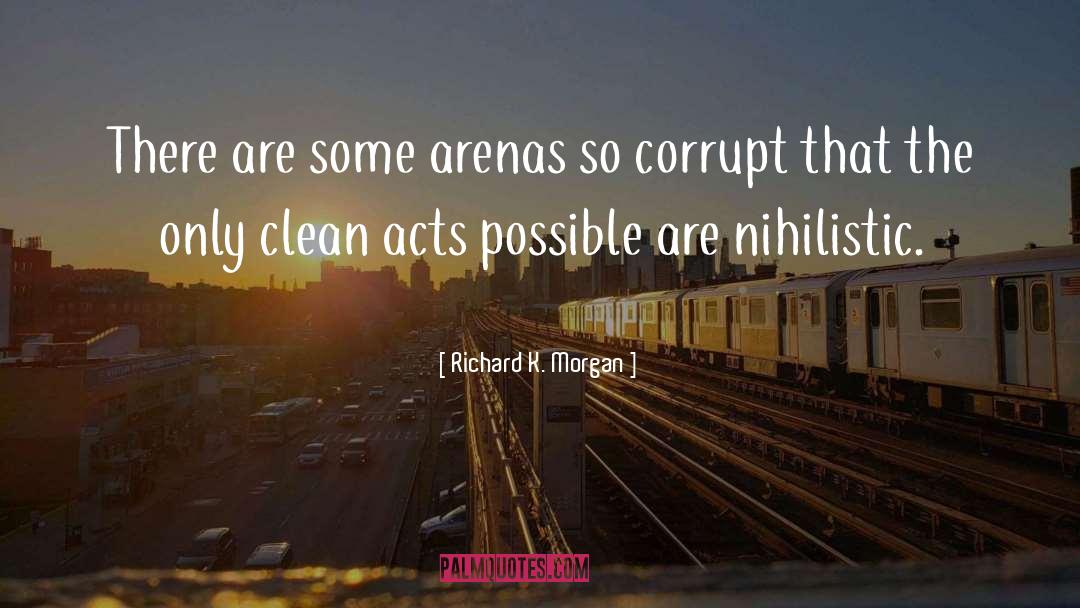 Richard K. Morgan Quotes: There are some arenas so