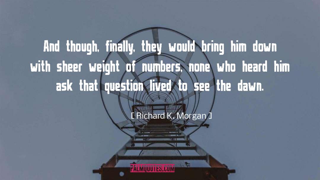 Richard K. Morgan Quotes: And though, finally, they would