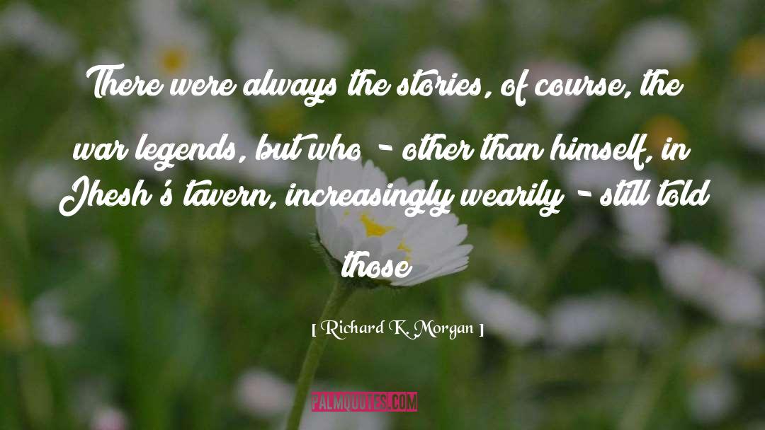 Richard K. Morgan Quotes: There were always the stories,
