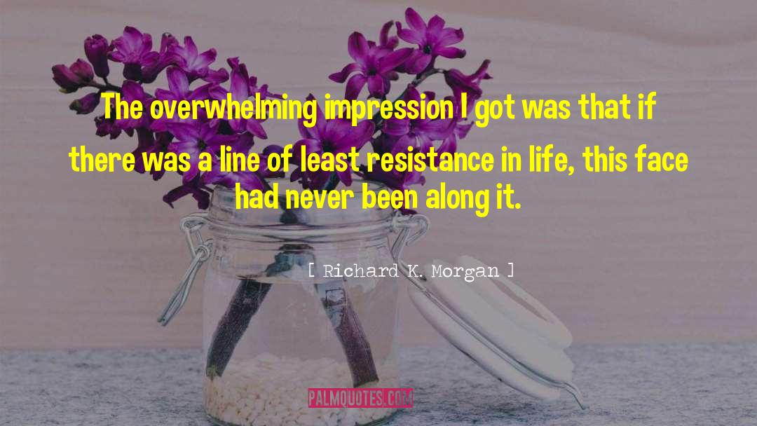 Richard K. Morgan Quotes: The overwhelming impression I got