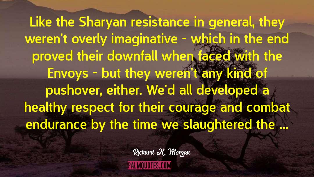 Richard K. Morgan Quotes: Like the Sharyan resistance in