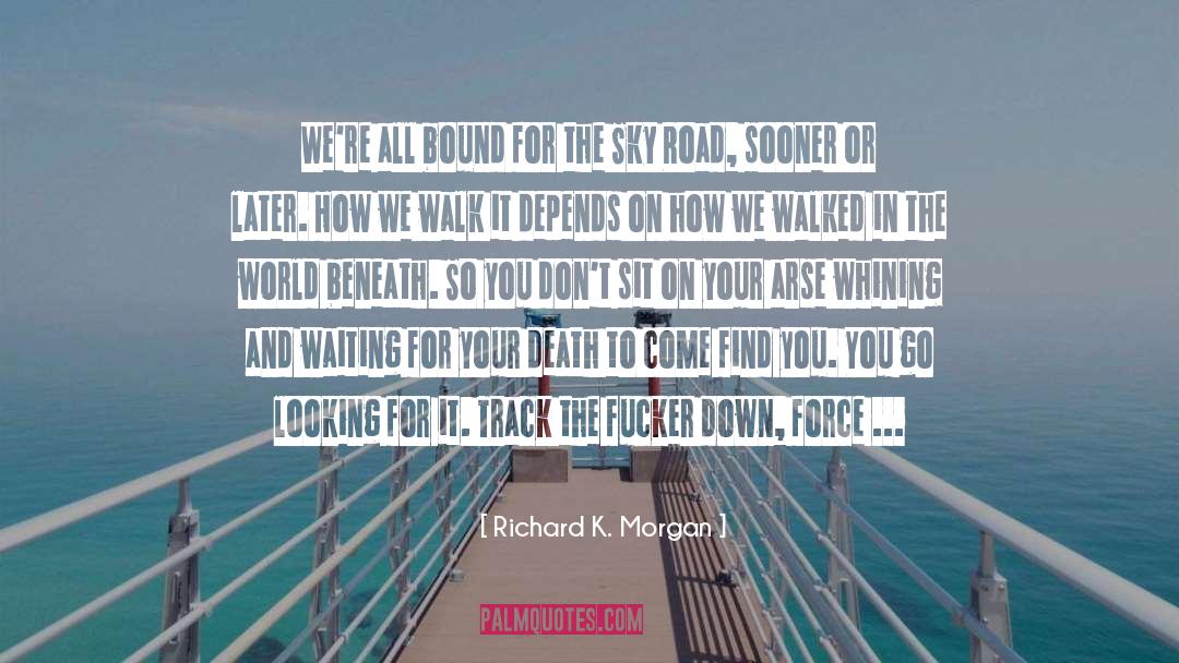 Richard K. Morgan Quotes: We're all bound for the