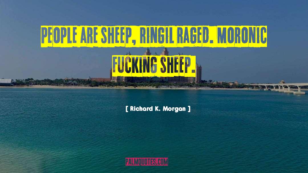 Richard K. Morgan Quotes: People are sheep, Ringil raged.